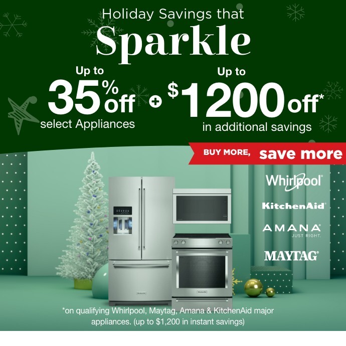 holiday savings that sparkle up to 35 percent off select appliances and up to 1200 dollars off in additional savings. buy more save more whirlpool, kitchenaid, amana, maytag. on qualifying whirlpool, maytag, amana, and kitchenaid major appliances. up to 1200 dollars in instant savings
